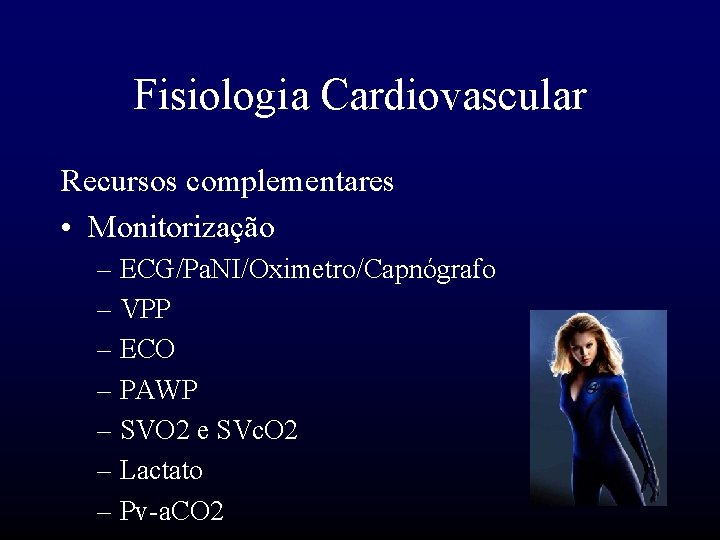 Fisiologia Cardiovascular Recursos complementares • Monitorização – ECG/Pa. NI/Oximetro/Capnógrafo – VPP – ECO –