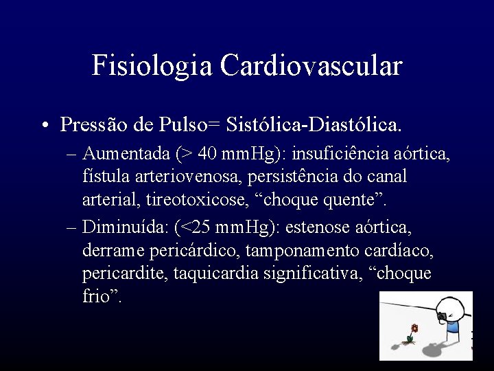 Fisiologia Cardiovascular • Pressão de Pulso= Sistólica-Diastólica. – Aumentada (> 40 mm. Hg): insuficiência