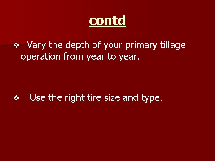 contd v v Vary the depth of your primary tillage operation from year to