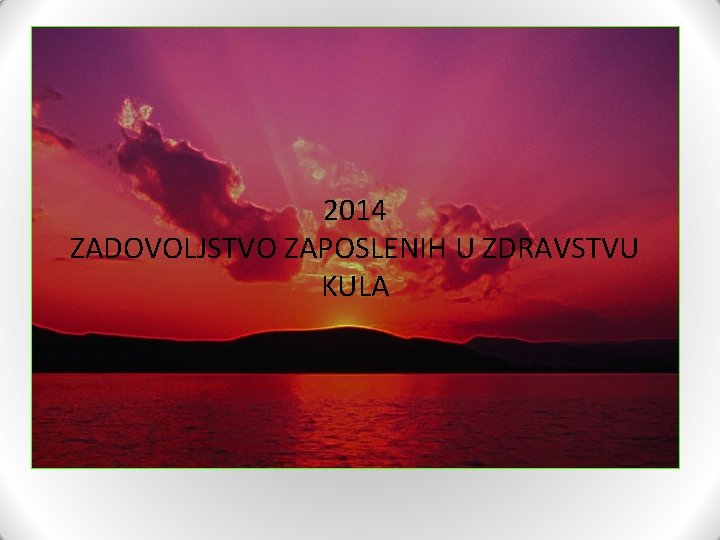 2014 ZADOVOLJSTVO ZAPOSLENIH U ZDRAVSTVU KULA 