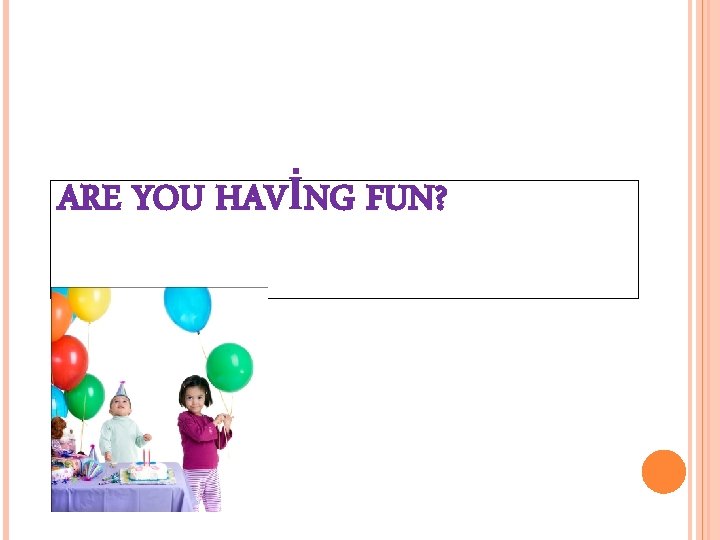 ARE YOU HAVİNG FUN? 