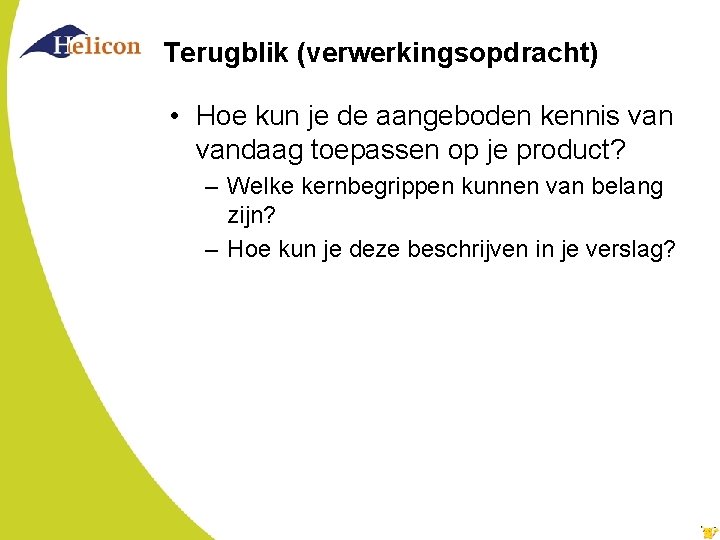 Terugblik (verwerkingsopdracht) • Hoe kun je de aangeboden kennis vandaag toepassen op je product?