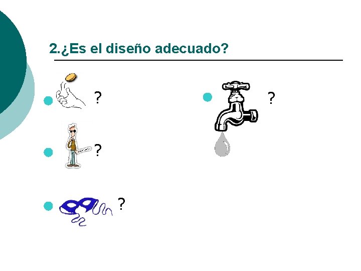 2. ¿Es el diseño adecuado? ? ? 