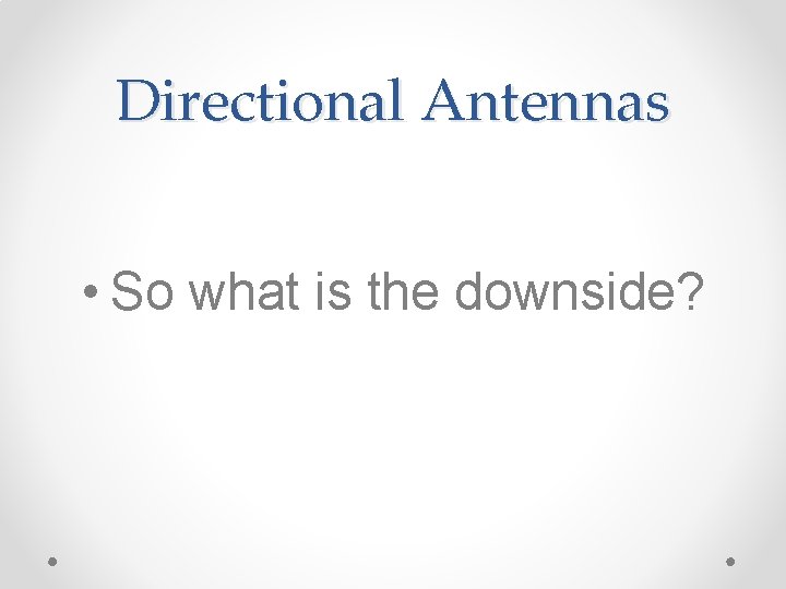 Directional Antennas • So what is the downside? 