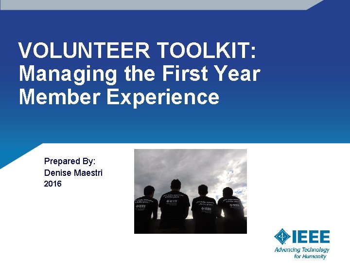 VOLUNTEER TOOLKIT: Managing the First Year Member Experience Prepared By: Denise Maestri 2016 