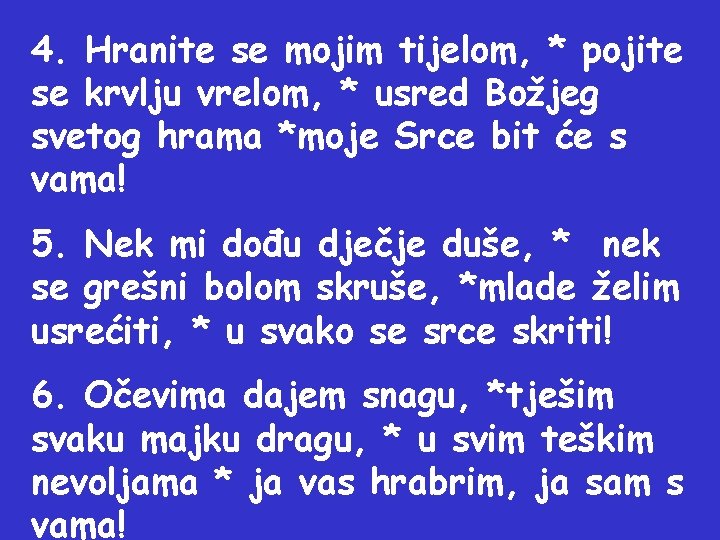 4. Hranite se mojim tijelom, * pojite se krvlju vrelom, * usred Božjeg svetog