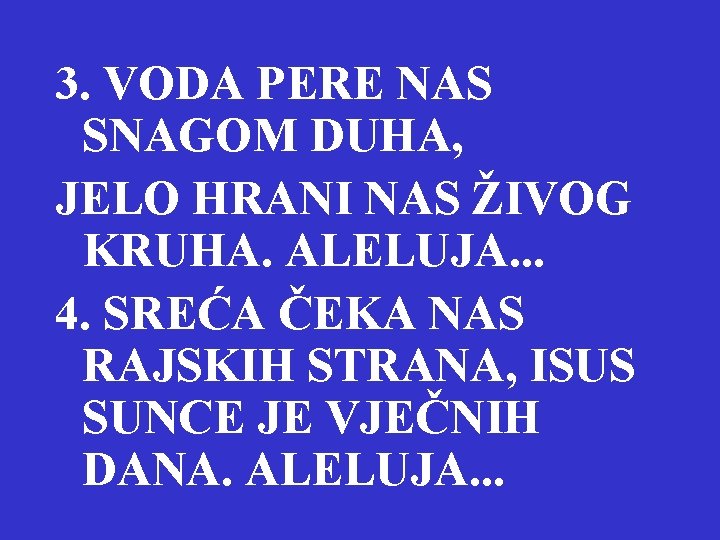 3. VODA PERE NAS SNAGOM DUHA, JELO HRANI NAS ŽIVOG KRUHA. ALELUJA. . .