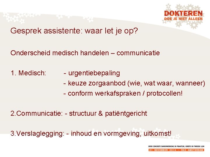 Gesprek assistente: waar let je op? Onderscheid medisch handelen – communicatie 1. Medisch: -