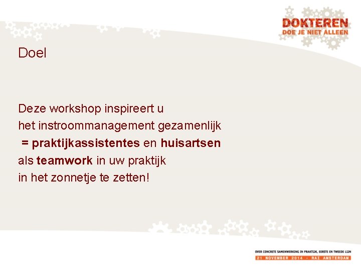 Doel Deze workshop inspireert u het instroommanagement gezamenlijk = praktijkassistentes en huisartsen als teamwork