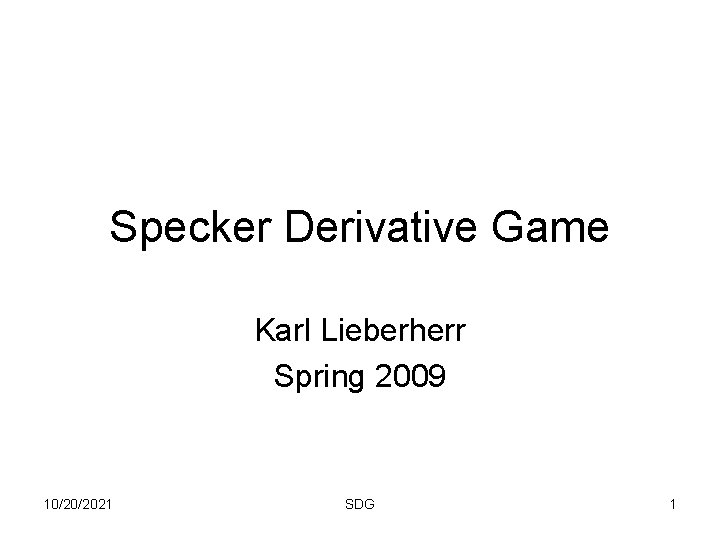 Specker Derivative Game Karl Lieberherr Spring 2009 10/20/2021 SDG 1 