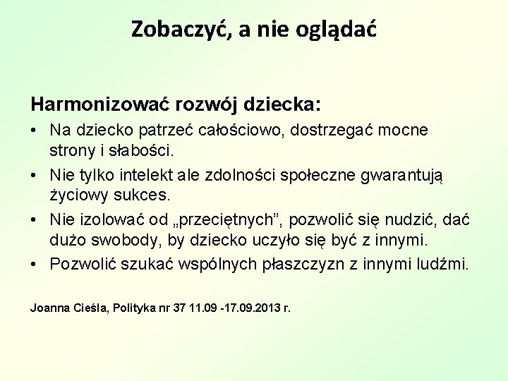 Zobaczyć, a nie oglądać Harmonizować rozwój dziecka: • Na dziecko patrzeć całościowo, dostrzegać mocne