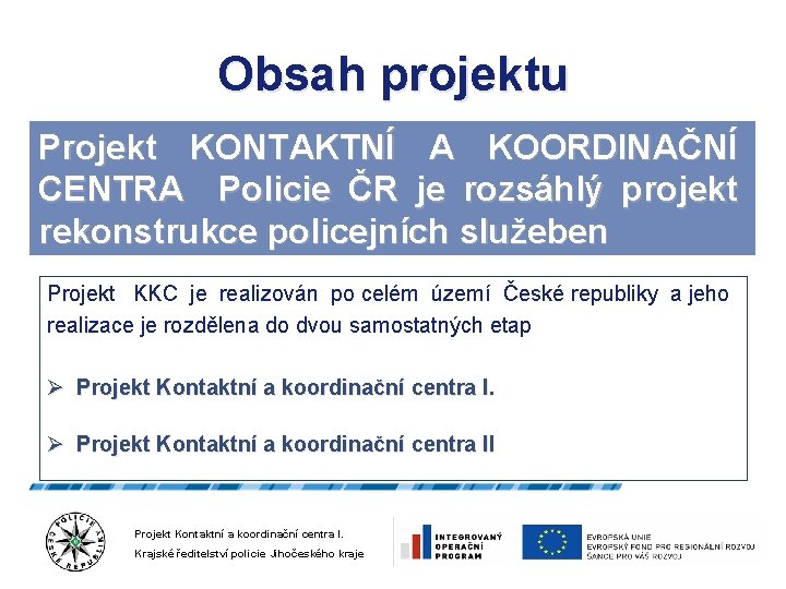 Obsah projektu Projekt KONTAKTNÍ A KOORDINAČNÍ CENTRA Policie ČR je rozsáhlý projekt rekonstrukce policejních