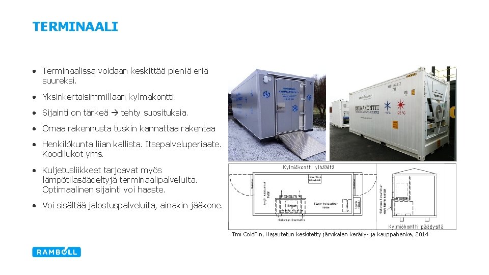 TERMINAALI • Terminaalissa voidaan keskittää pieniä eriä suureksi. • Yksinkertaisimmillaan kylmäkontti. • Sijainti on