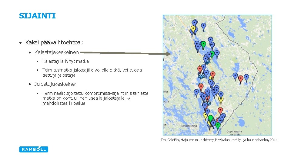 SIJAINTI • Kaksi päävaihtoehtoa: • Kalastajakeskeinen • Kalastajilla lyhyt matka • Toimitusmatka jalostajille voi