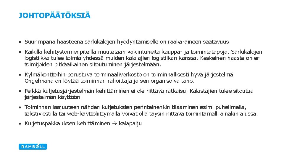 JOHTOPÄÄTÖKSIÄ • Suurimpana haasteena särkikalojen hyödyntämiselle on raaka aineen saatavuus • Kaikilla kehitystoimenpiteillä muutetaan