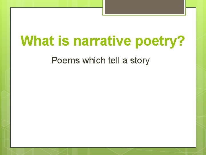 What is narrative poetry? Poems which tell a story 