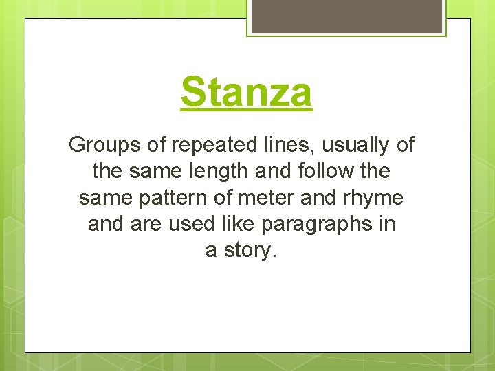 Stanza Groups of repeated lines, usually of the same length and follow the same