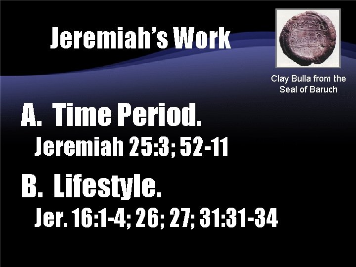 Jeremiah’s Work Clay Bulla from the Seal of Baruch A. Time Period. Jeremiah 25:
