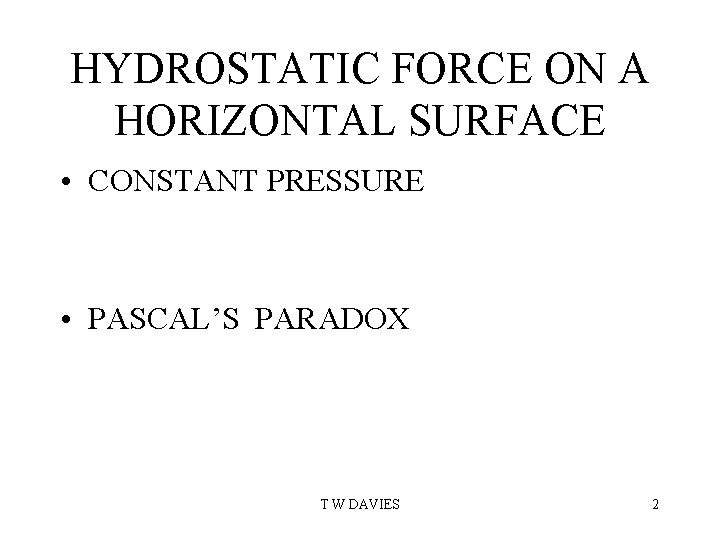 HYDROSTATIC FORCE ON A HORIZONTAL SURFACE • CONSTANT PRESSURE • PASCAL’S PARADOX T W