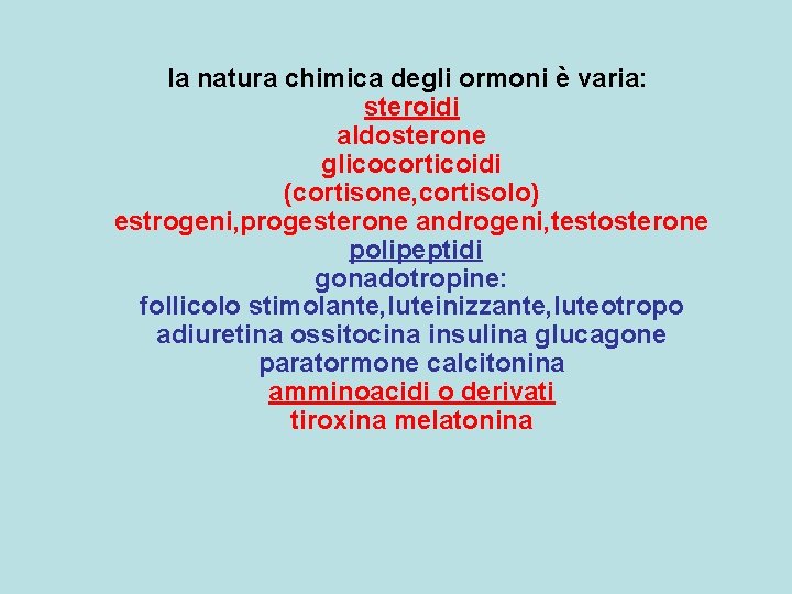 la natura chimica degli ormoni è varia: steroidi aldosterone glicocorticoidi (cortisone, cortisolo) estrogeni, progesterone