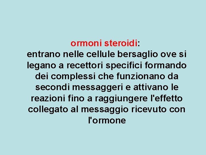 ormoni steroidi: entrano nelle cellule bersaglio ove si legano a recettori specifici formando dei