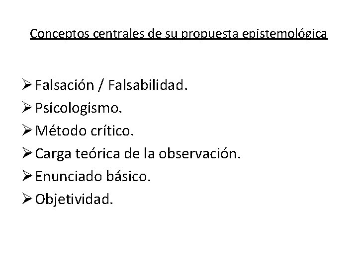 Conceptos centrales de su propuesta epistemológica Ø Falsación / Falsabilidad. Ø Psicologismo. Ø Método