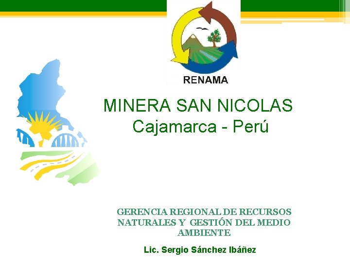 MINERA SAN NICOLAS Cajamarca - Perú GERENCIA REGIONAL DE RECURSOS NATURALES Y GESTIÓN DEL