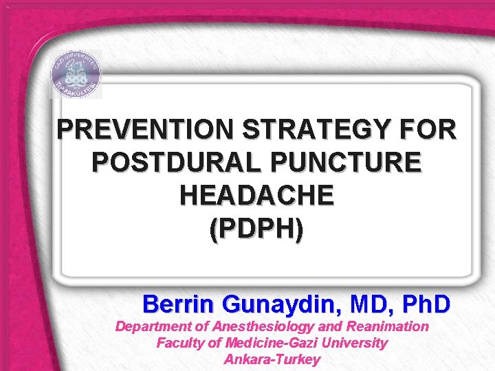 PREVENTION STRATEGY FOR POSTDURAL PUNCTURE HEADACHE (PDPH) Berrin Gunaydin, MD, Ph. D Department of