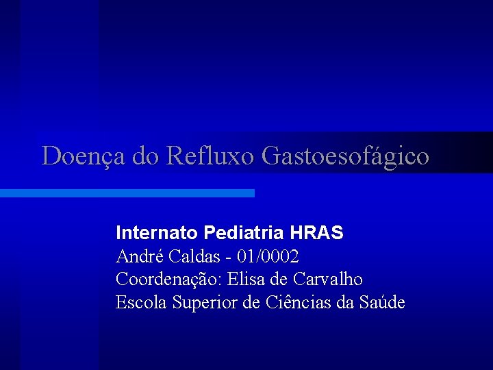 Doença do Refluxo Gastoesofágico Internato Pediatria HRAS André Caldas - 01/0002 Coordenação: Elisa de