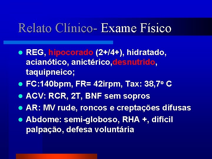 Relato Clínico- Exame Físico l l l REG, hipocorado (2+/4+), hidratado, acianótico, anictérico, desnutrido,