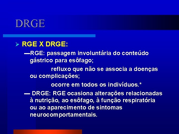 DRGE Ø RGE X DRGE: ▬RGE: passagem involuntária do conteúdo gástrico para esôfago; refluxo