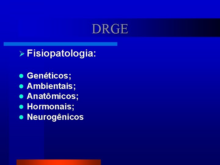 DRGE Ø Fisiopatologia: l l l Genéticos; Ambientais; Anatômicos; Hormonais; Neurogênicos 
