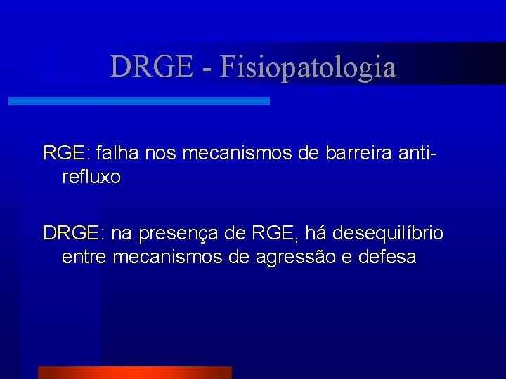 DRGE - Fisiopatologia RGE: falha nos mecanismos de barreira antirefluxo DRGE: na presença de