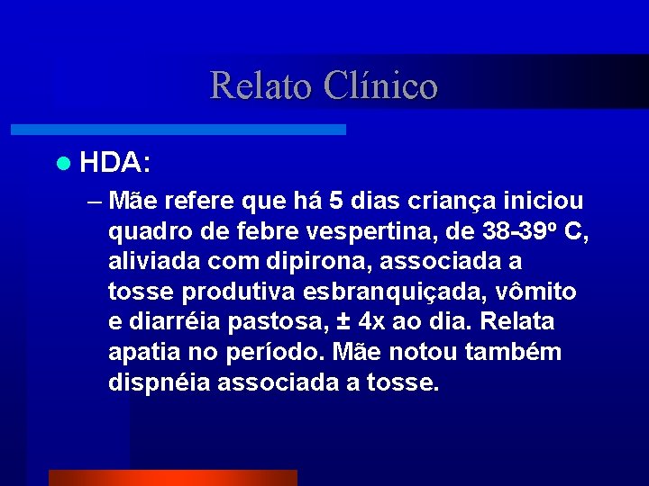 Relato Clínico l HDA: – Mãe refere que há 5 dias criança iniciou quadro