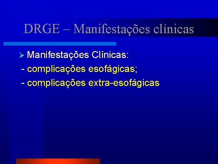 DRGE – Manifestações clínicas Ø Manifestações Clínicas: - complicações esofágicas; - complicações extra-esofágicas 