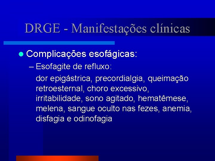DRGE - Manifestações clínicas l Complicações esofágicas: – Esofagite de refluxo: dor epigástrica, precordialgia,