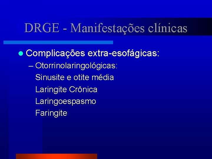 DRGE - Manifestações clínicas l Complicações extra-esofágicas: – Otorrinolaringológicas: Sinusite e otite média Laringite