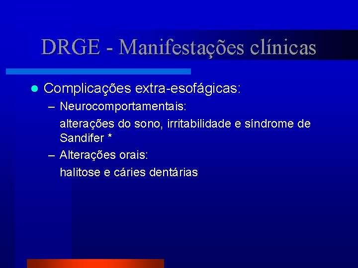 DRGE - Manifestações clínicas l Complicações extra-esofágicas: – Neurocomportamentais: alterações do sono, irritabilidade e