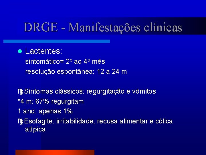 DRGE - Manifestações clínicas l Lactentes: sintomático= 2 o ao 4 o mês resolução