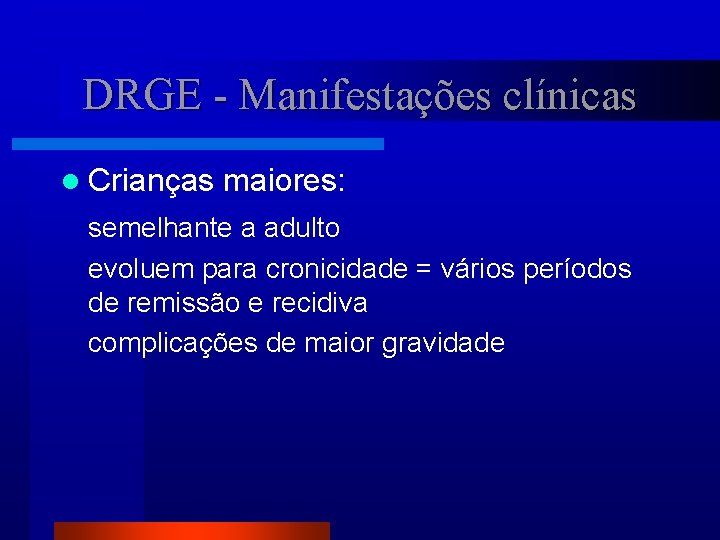 DRGE - Manifestações clínicas l Crianças maiores: semelhante a adulto evoluem para cronicidade =