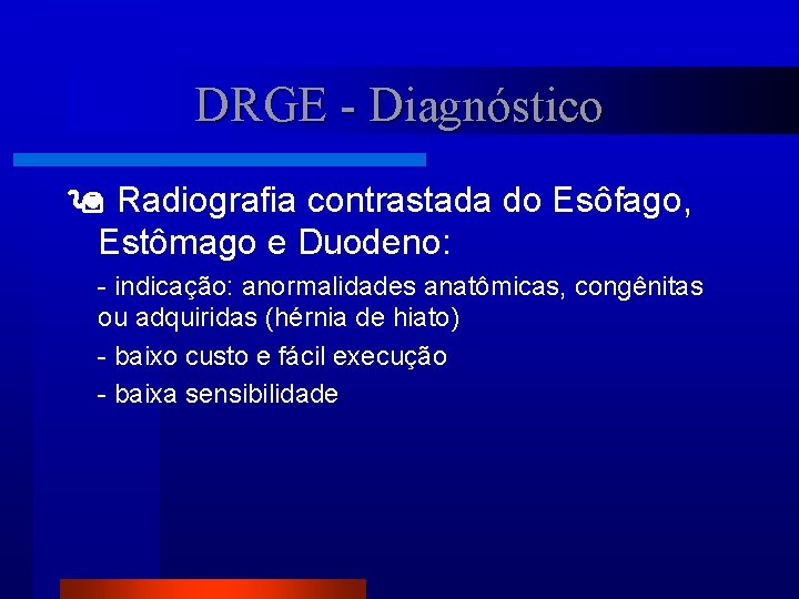 DRGE - Diagnóstico Radiografia contrastada do Esôfago, Estômago e Duodeno: - indicação: anormalidades anatômicas,