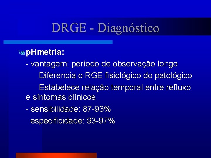 DRGE - Diagnóstico p. Hmetria: - vantagem: período de observação longo Diferencia o RGE