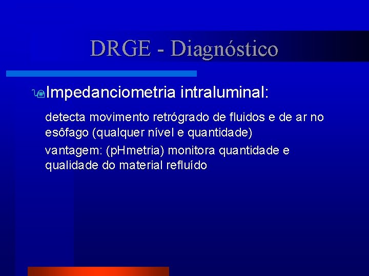 DRGE - Diagnóstico Impedanciometria intraluminal: detecta movimento retrógrado de fluidos e de ar no