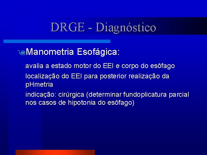 DRGE - Diagnóstico Manometria Esofágica: avalia a estado motor do EEI e corpo do