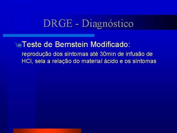 DRGE - Diagnóstico Teste de Bernstein Modificado: reprodução dos síntomas até 30 min de