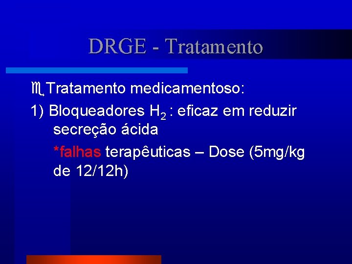 DRGE - Tratamento medicamentoso: 1) Bloqueadores H 2 : eficaz em reduzir secreção ácida