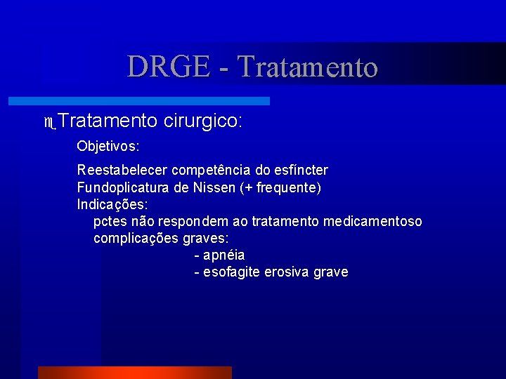 DRGE - Tratamento cirurgico: Objetivos: Reestabelecer competência do esfíncter Fundoplicatura de Nissen (+ frequente)