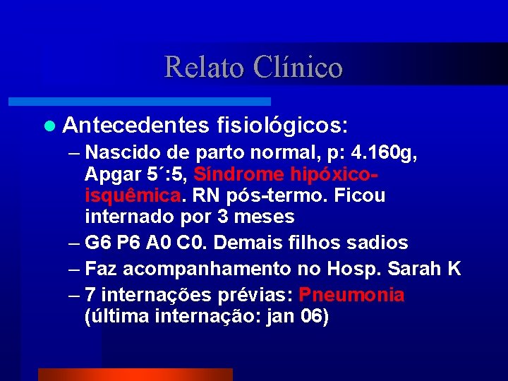 Relato Clínico l Antecedentes fisiológicos: – Nascido de parto normal, p: 4. 160 g,