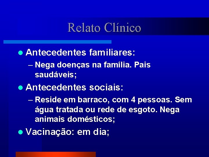 Relato Clínico l Antecedentes familiares: – Nega doenças na família. Pais saudáveis; l Antecedentes