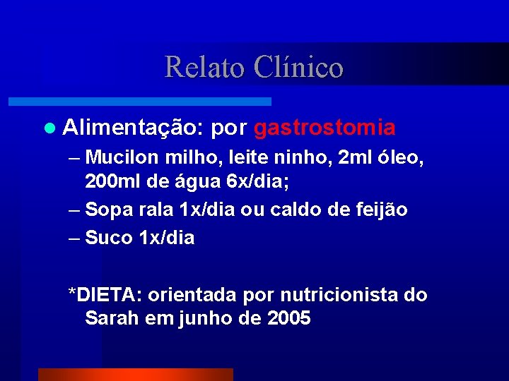 Relato Clínico l Alimentação: por gastrostomia – Mucilon milho, leite ninho, 2 ml óleo,